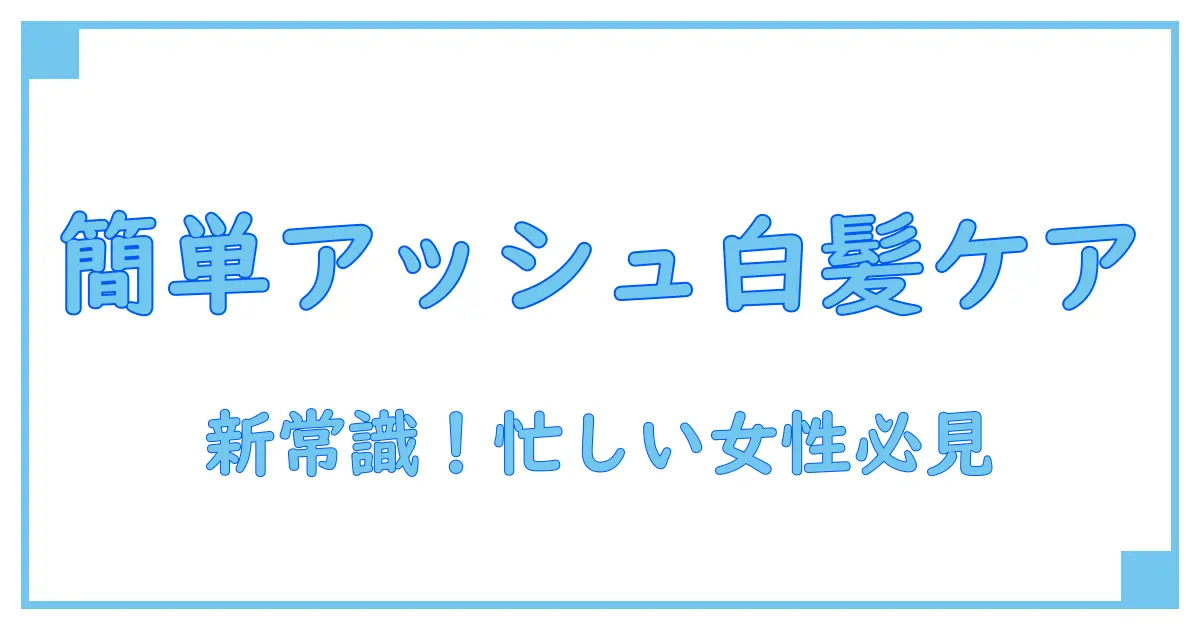 クオルシア カラーシャンプー アッシュで簡単ケア!白髪対策の新常識とは?