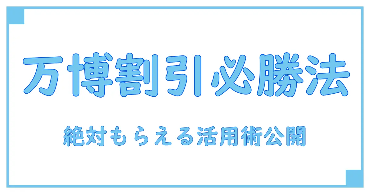万博で必ずもらえる割引券!知って得する活用法を徹底解説