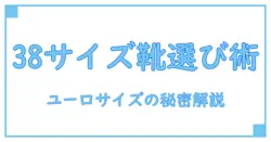 ユーロ 38 サイズ 靴の基本知識と正しい選び方を徹底解説！