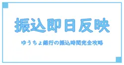 ゆうちょ銀行振込の時間完全ガイド！いつ振り込めば即日反映？