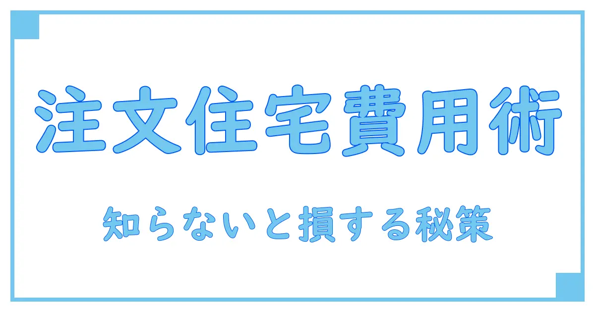 注文住宅のオプション費用の相場を徹底解説!知らないと損するポイントとは?