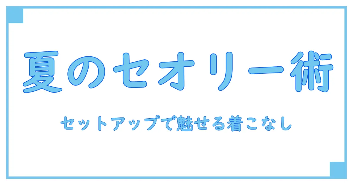 セオリー セットアップ メンズ 夏に最適な着こなしの極意とは?