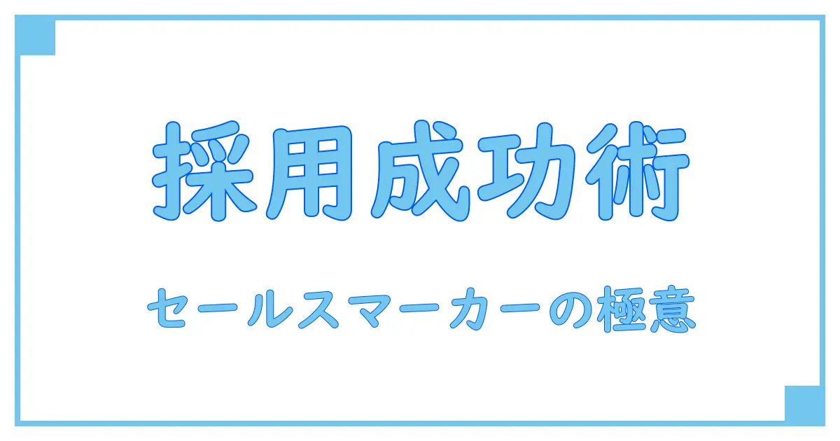 セールスマーカー 採用の基礎知識と成功の秘訣を徹底解説!