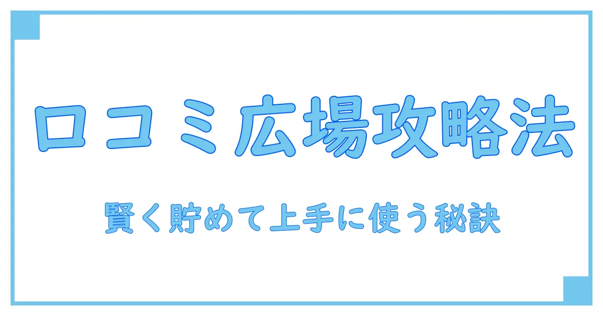 口コミ広場のポイント使い方完全ガイド!賢く活用してお得を逃さない方法
