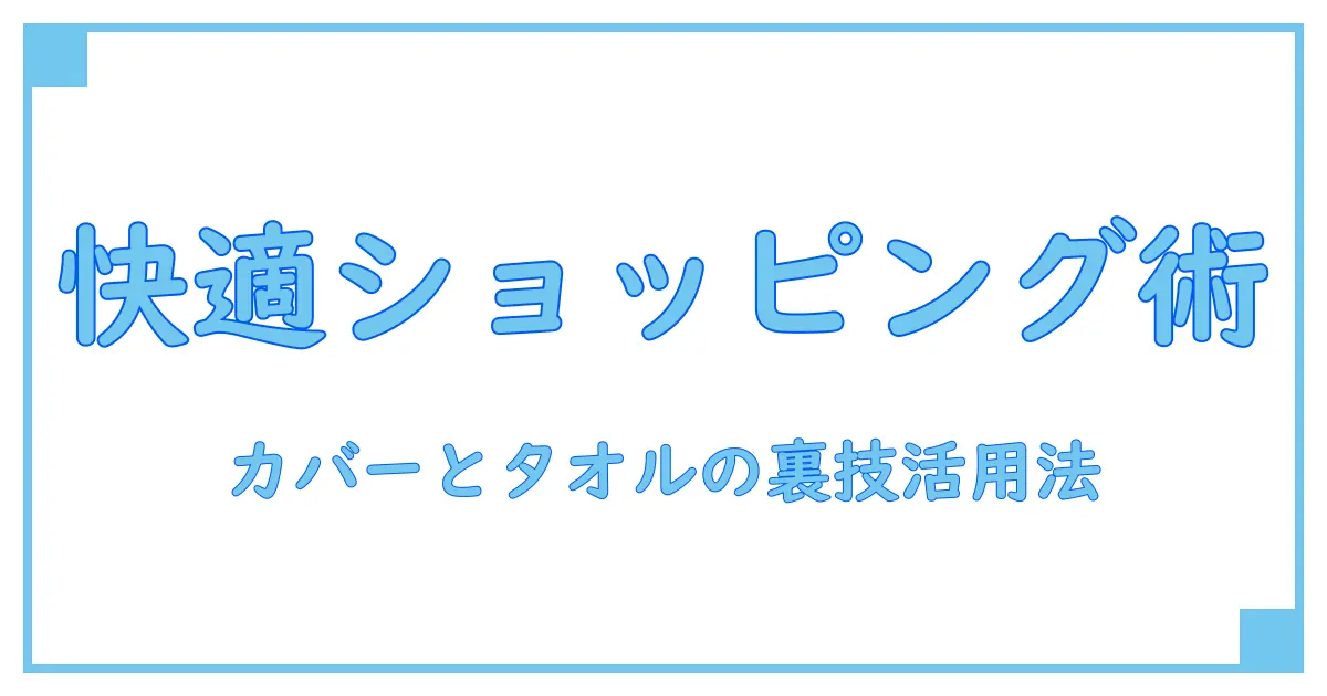 ショッピングカートカバーとタオルの驚くべき活用法！快適ショッピングを実現する知識