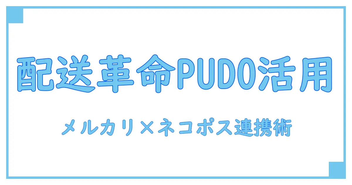 宅配便ロッカーPUDO×メルカリ×ネコポスで知る!便利な配送サービスの仕組みとは?