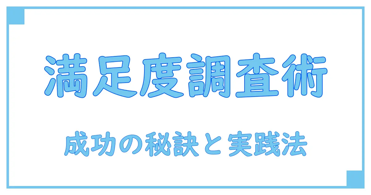顧客満足度調査のやり方を徹底解説！成功のポイントと実践ステップ