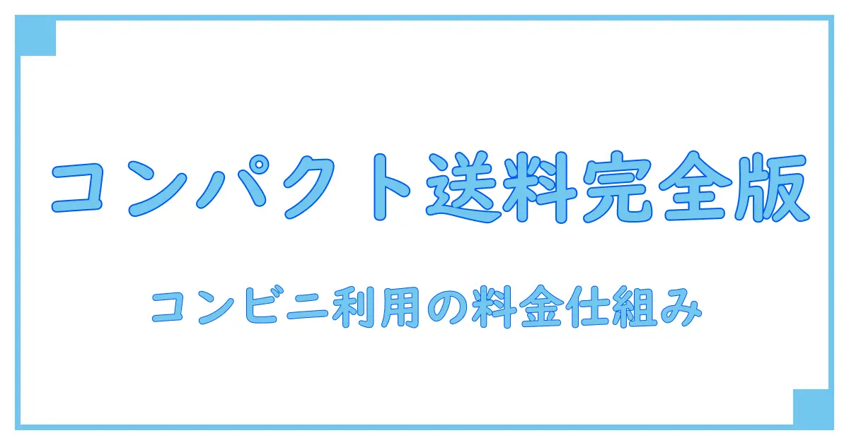 宅配便コンパクトのコンビニ利用での値段を徹底解説！知って得する料金の仕組みとは？