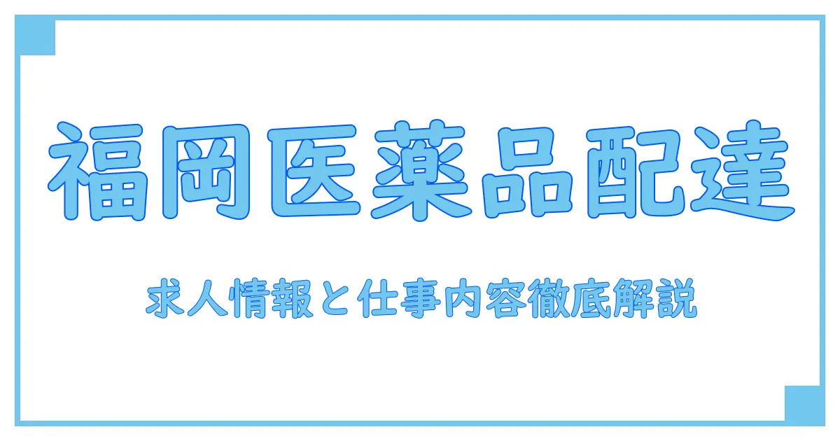福岡で見つける！医薬品配送の求人情報と仕事内容を徹底解説