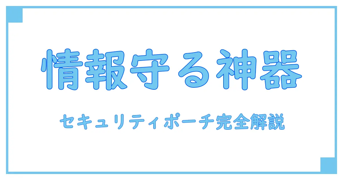 セキュリティポーチとは？あなたの大切な情報を守る必須アイテムの全解説