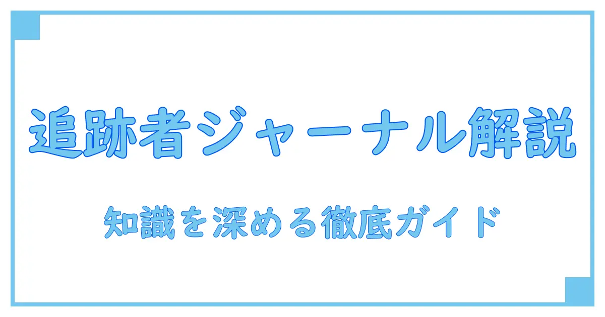 追跡者ジャーナル解説｜知識を深めるための徹底ガイド