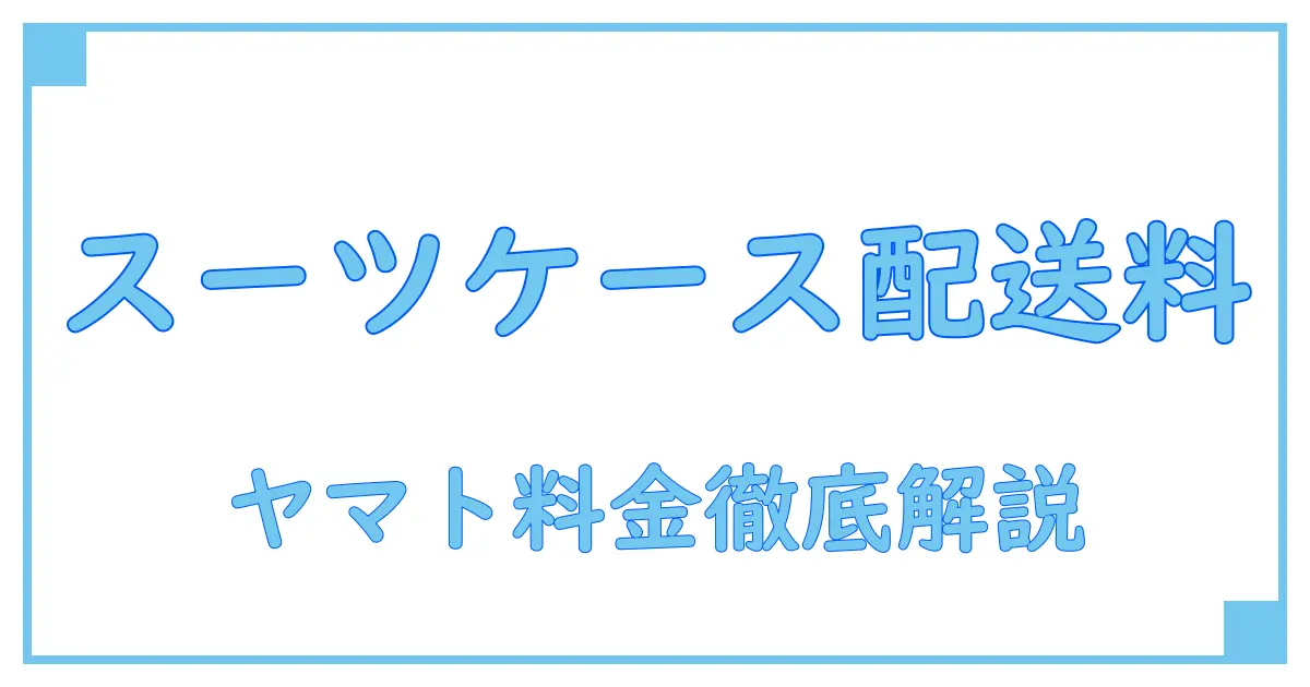 ヤマト宅配便でスーツケースを送る料金完全ガイド！料金の仕組みを徹底解説