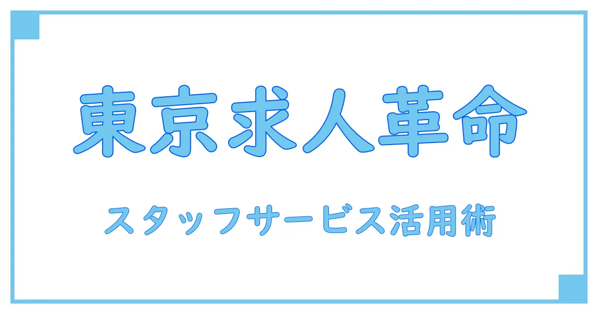 スタッフサービス 東京 求人で知る！東京での求人情報の基礎知識と活用法