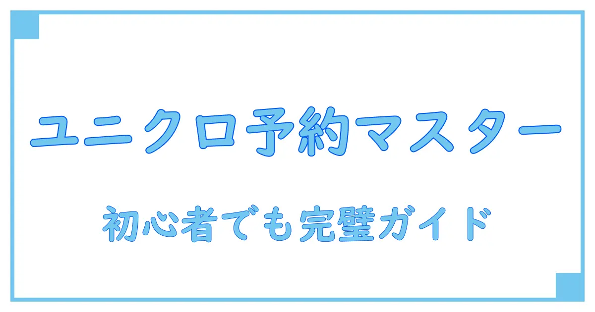 ユニクロ 予約販売 やり方を徹底解説!初心者でもすぐ分かる予約購入ガイド