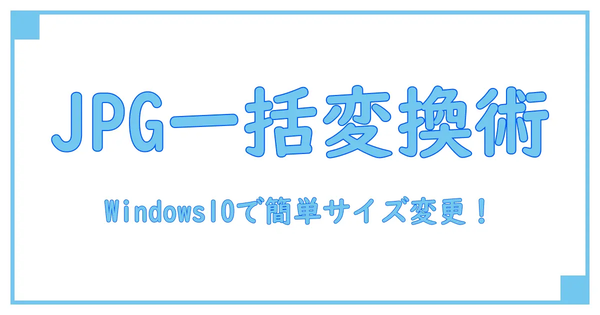 Windows10で簡単！JPGサイズ変更を一括で行う超便利な方法