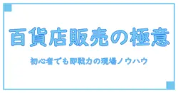 百貨店 販売員 仕事内容を徹底解説：初心者でも分かる現場の基礎知識と実務のポイント