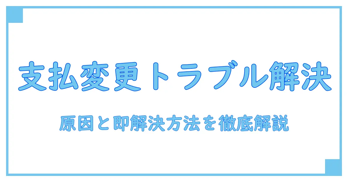 Amazonの支払い方法が変更できない！原因と今すぐ解決する方法を徹底解説