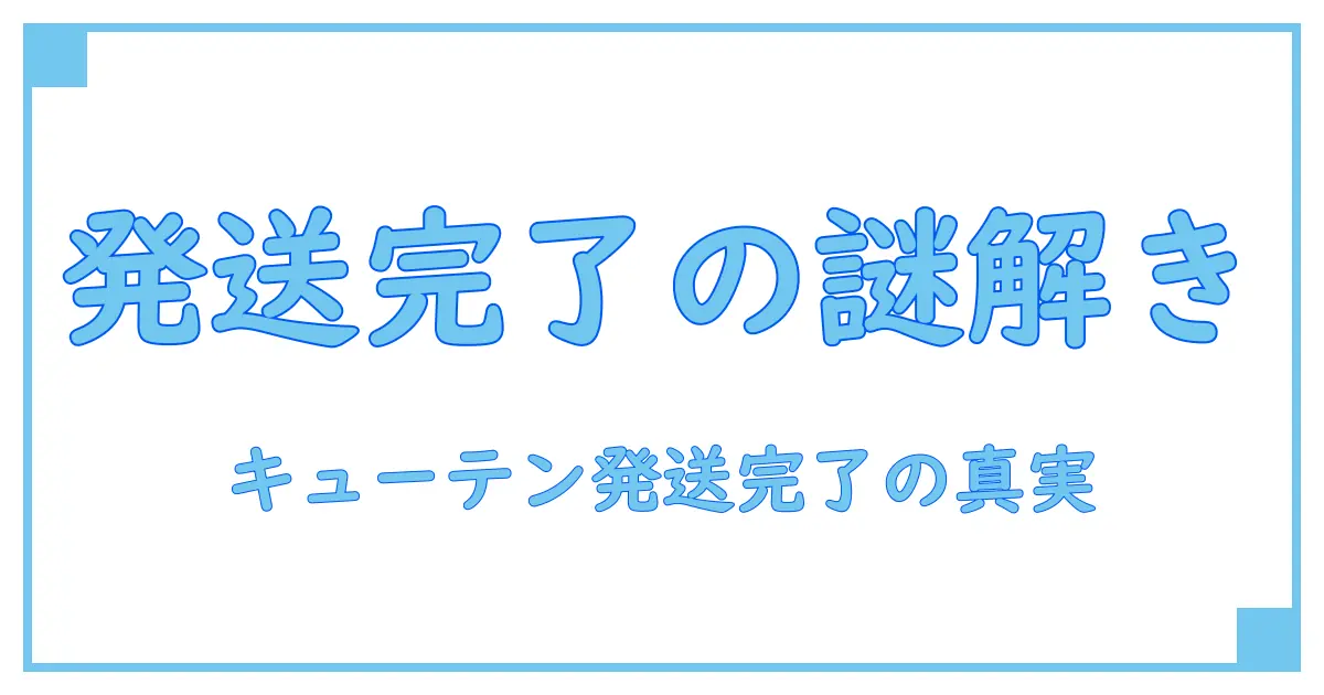 キューテン 発送完了とは？意味と確認方法を徹底解説！