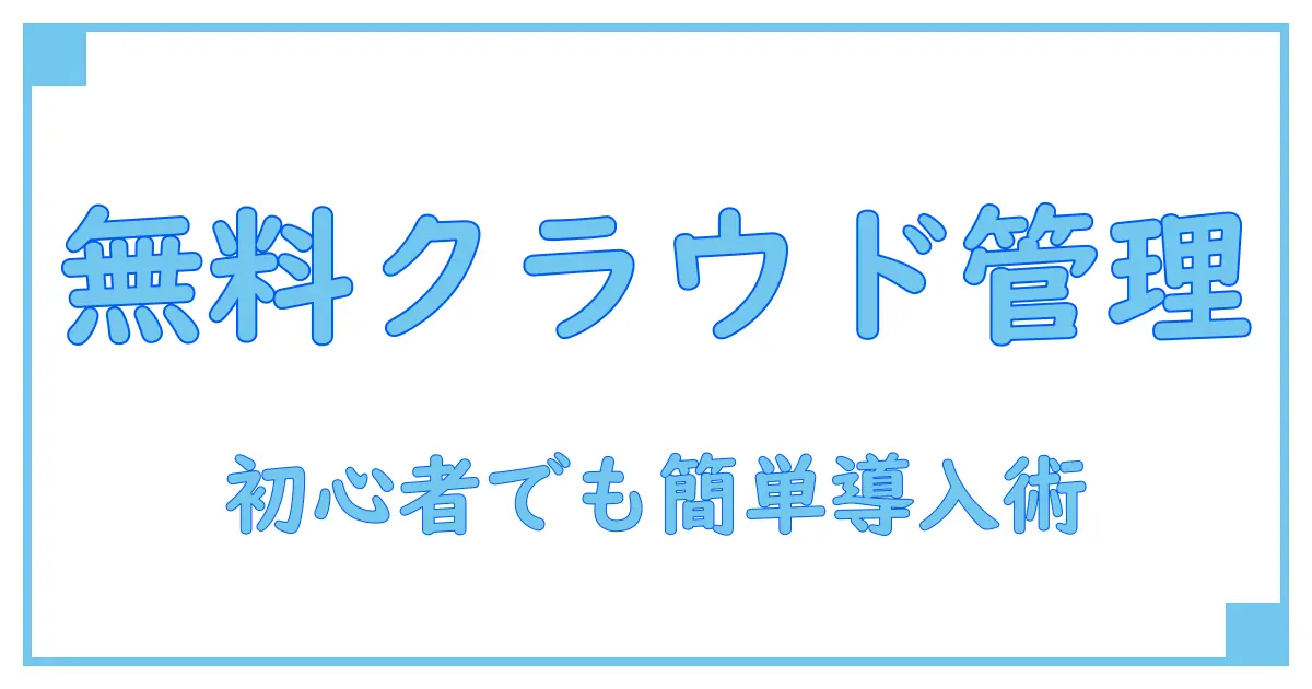 顧客管理システム クラウド 無料で始める!初心者でもわかる導入の基本と活用術