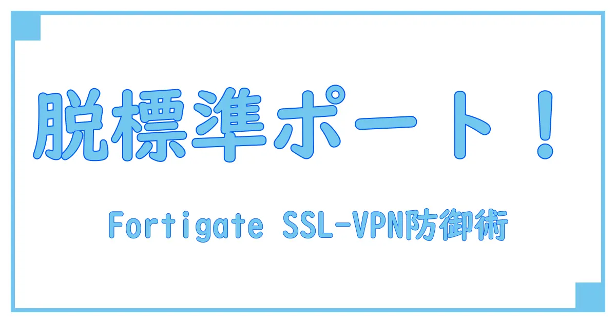 Fortigate SSL-VPNのポート番号変更を完全解説！セキュリティ強化の第一歩