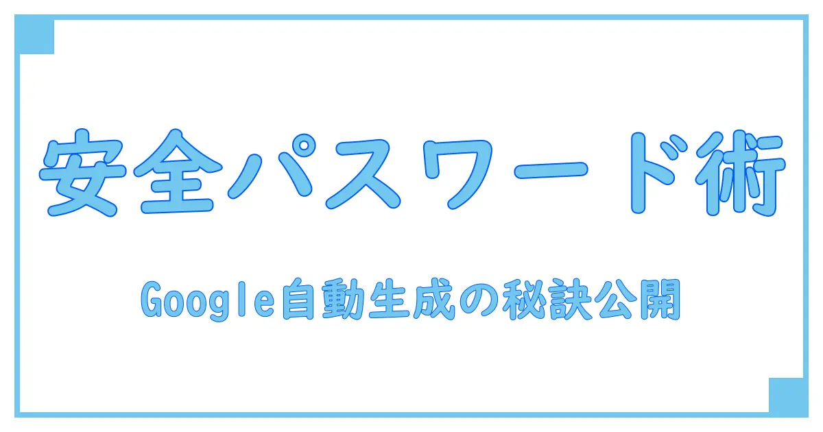 Googleのパスワード自動生成で最適な桁数を理解しよう！安全性を高める秘訣とは？