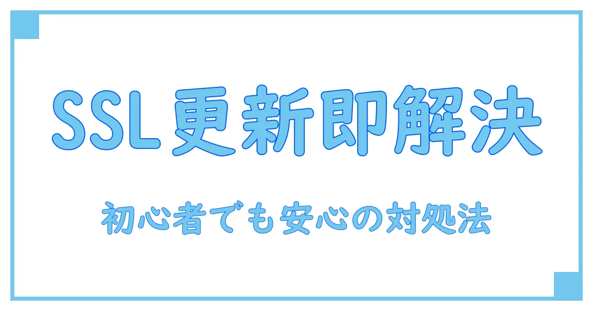 SSL証明書が更新されない原因と即解決！初心者でもわかる対処法