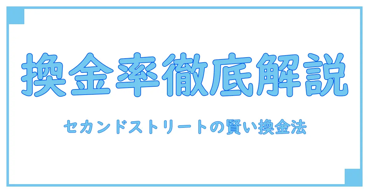 セカンドストリート ギフト券 換金率を徹底解説！知って得する賢い換金法とは？