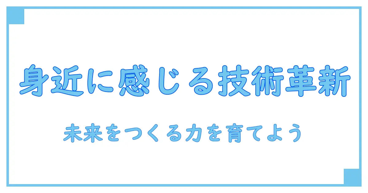 技術革新とは 中学生が知るべき身近な変化と未来をつくる力