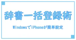 iPhoneユーザー辞書をWindowsで一括登録する最速・簡単テクニック!