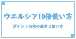 ウエルシア 介護用品 ポイント10倍 いつ 知っておくべき基本と使い方