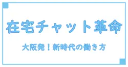 在宅でできるチャットオペレーターの仕事とは？大阪で始める新しい働き方ガイド