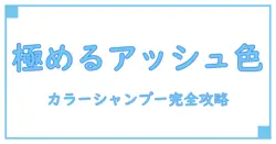 カラーシャンプー アッシュ おすすめ|効果と選び方の知識を徹底解説!