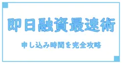 消費者金融 即日 何時まで申し込み可能？知っておくべき即日融資のタイムライン