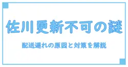 佐川 配送状況が更新されない原因と対処法を徹底解説!知っておくべき配送の仕組み