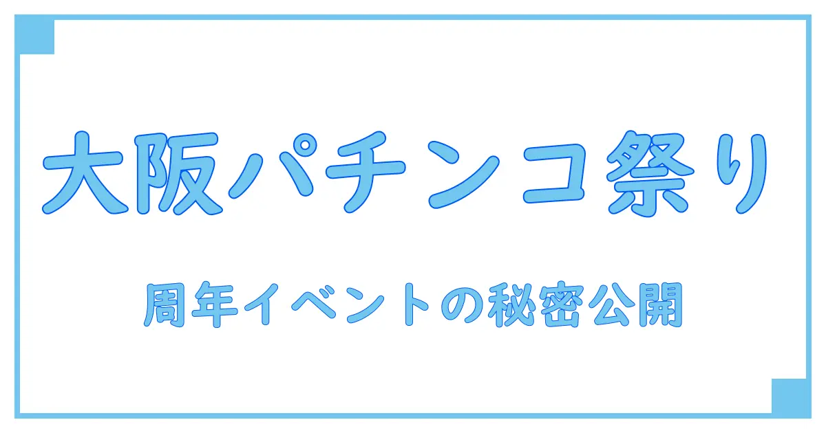 大阪のパチンコ周年イベントを徹底解説！歴史と楽しみ方を知ろう