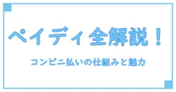 ペイディ コンビニ払いとは？仕組みとメリットを徹底解説！