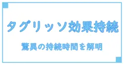 タグリッソの効果はいつまで続くのか?驚きの持続時間を徹底解説!