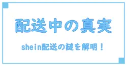 今さら聞けない！shein 配送中とは？配送状況を徹底解説