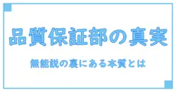 品質保証部は本当に無能なのか?仕事の本質と改善のヒントを考える