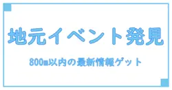 今日この近くでやってるイベント800m以内！地元の最新情報をスマートにキャッチしよう