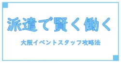 イベントスタッフ 大阪 派遣会社で賢く働く！知っておきたい基礎知識と選び方のポイント