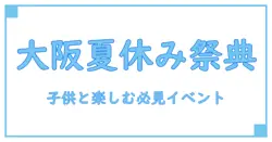 夏休みの子供向けイベントが大阪で楽しめる!知っておくべきポイント徹底解説