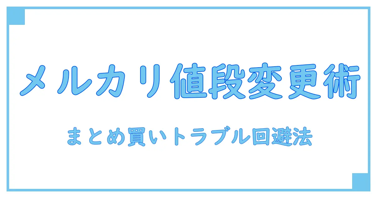 メルカリでまとめ買い承諾後に値段変更は可能？トラブル回避のための