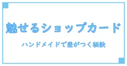 ハンドメイドで魅せる！おしゃれなショップカード作成の秘訣とは？