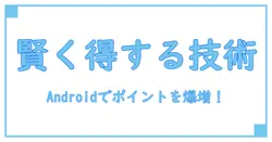 ポイントインカム アプリ Androidで賢くポイントを貯める方法とは？