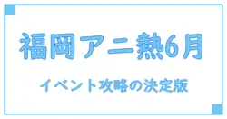 福岡で楽しむ6月のアニメイベント完全ガイド！知っておきたいポイントとは？