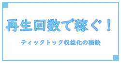 ティックトックの再生回数が収益化に直結!知っておきたい仕組みとポイント