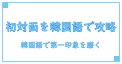 すみません、声かける、韓国語で初対面を制す！知識系ブログの実践ガイド