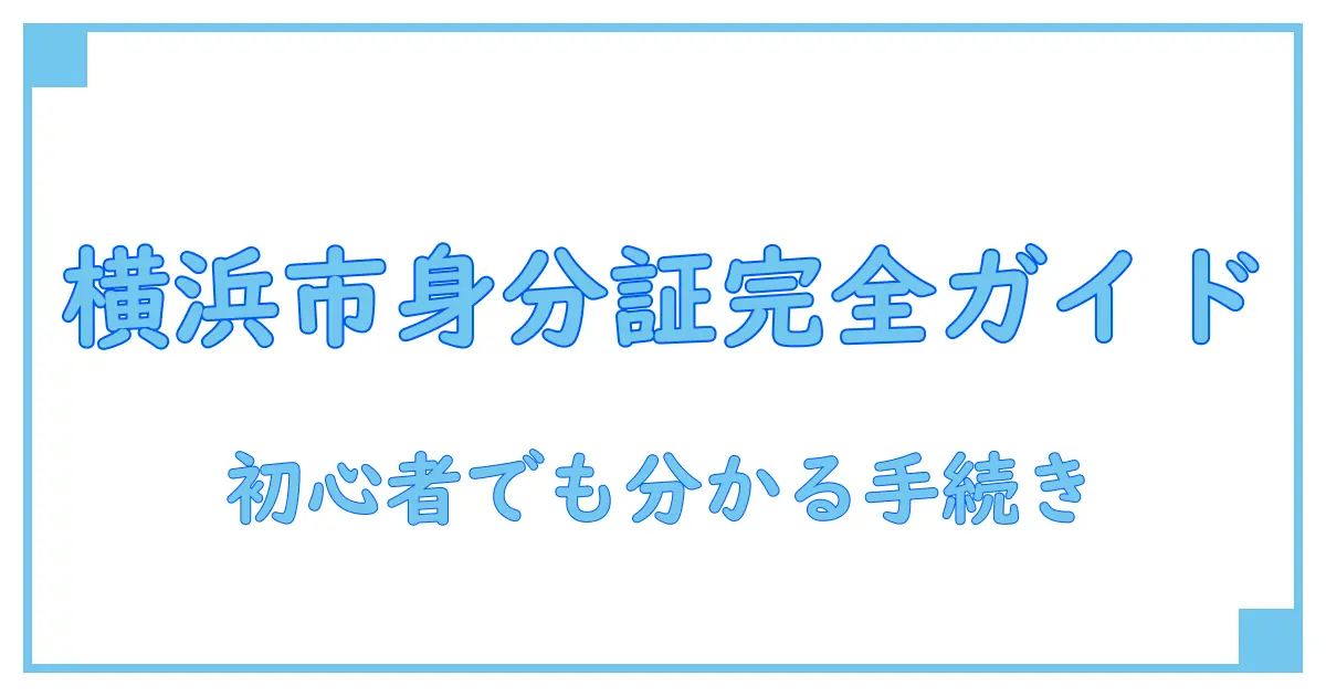 横浜市での身分証明書 取得方法を完全解説—初心者でも分かる手続きガイド
