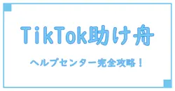 TikTokヘルプセンターとは？知っておくべき基本と活用術を解説！